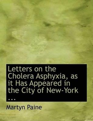 Book cover for Letters on the Cholera Asphyxia, as It Has Appeared in the City of New-York ...