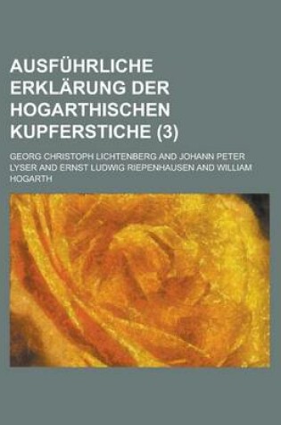 Cover of Ausfuhrliche Erklarung Der Hogarthischen Kupferstiche (3 )