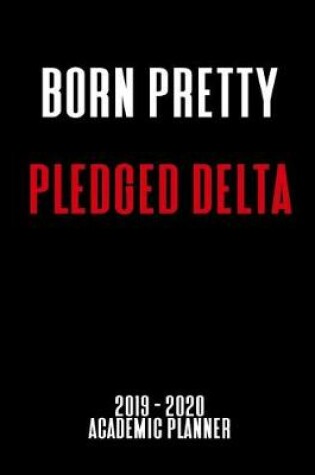 Cover of Born Pretty Pledged Delta 2019 - 2020 Academic Planner