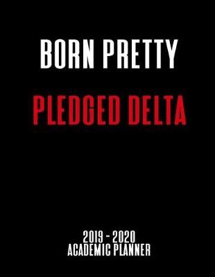 Book cover for Born Pretty Pledged Delta 2019 - 2020 Academic Planner