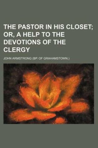Cover of The Pastor in His Closet; Or, a Help to the Devotions of the Clergy