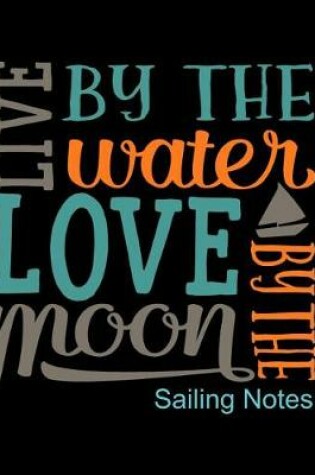 Cover of Live by the Water Love by the Moon Sailing Notes