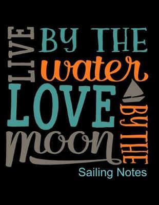 Book cover for Live by the Water Love by the Moon Sailing Notes