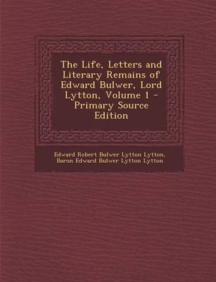 Book cover for The Life, Letters and Literary Remains of Edward Bulwer, Lord Lytton, Volume 1 - Primary Source Edition