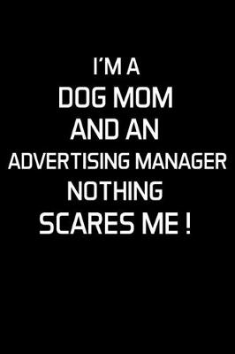 Book cover for I'm a Dog Mom and an Advertising Manager Nothing Scares Me !