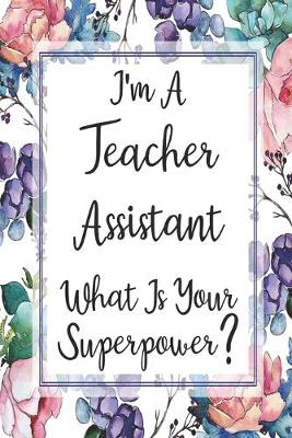 Cover of I'm A Teacher Assistant What Is Your Superpower?