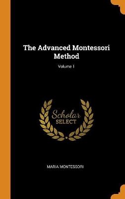 Book cover for The Advanced Montessori Method; Volume 1