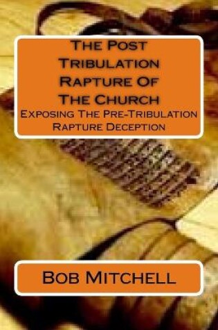 Cover of The Post Tribulation Rapture Of The Church
