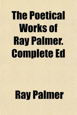 Book cover for The Poetical Works of Ray Palmer. Complete Ed