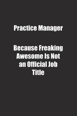Book cover for Practice Manager Because Freaking Awesome Is Not an Official Job Title.