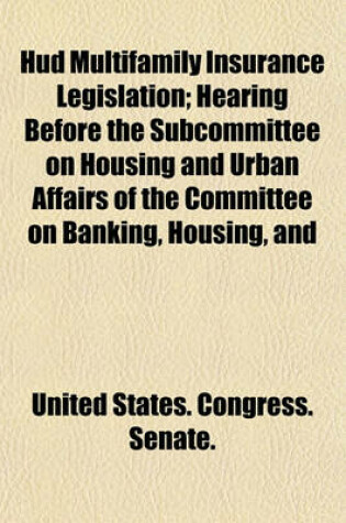 Cover of HUD Multifamily Insurance Legislation; Hearing Before the Subcommittee on Housing and Urban Affairs of the Committee on Banking, Housing, and