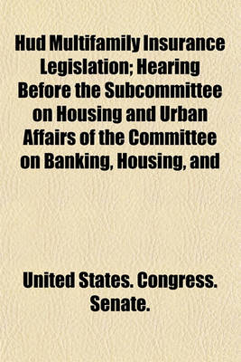 Book cover for HUD Multifamily Insurance Legislation; Hearing Before the Subcommittee on Housing and Urban Affairs of the Committee on Banking, Housing, and