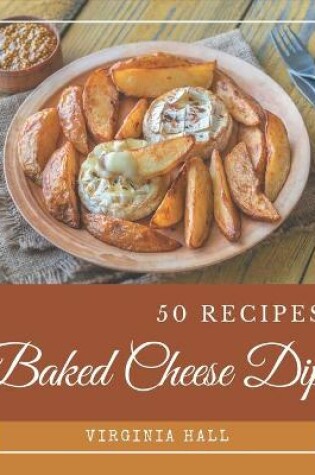 Cover of 50 Baked Cheese Dip Recipes