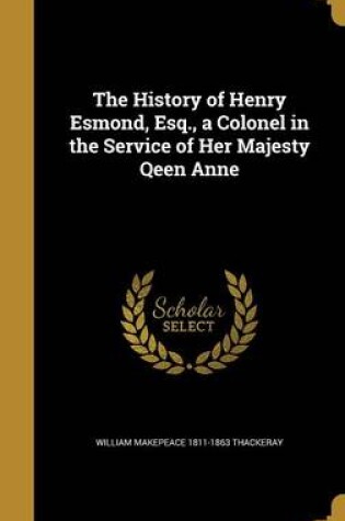 Cover of The History of Henry Esmond, Esq., a Colonel in the Service of Her Majesty Qeen Anne