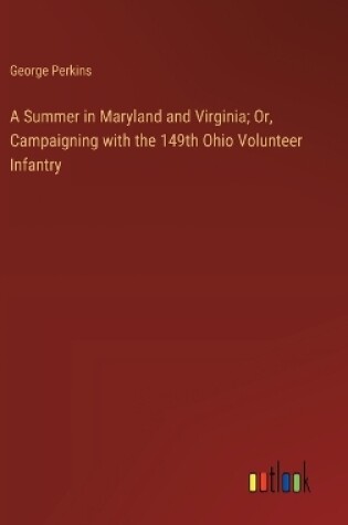 Cover of A Summer in Maryland and Virginia; Or, Campaigning with the 149th Ohio Volunteer Infantry