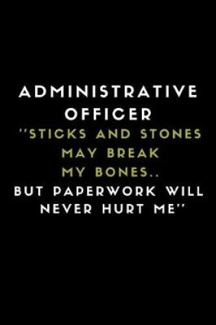 Cover of Administrative Officer ''sticks and Stones May Break My Bones.. But Paperwork Will Never Hurt Me