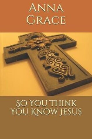 Cover of So You Think You Know Jesus