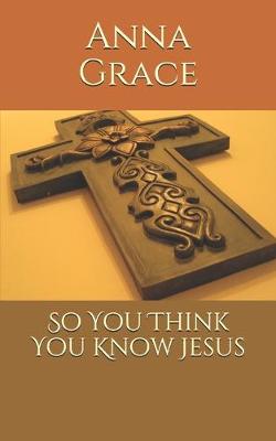 Book cover for So You Think You Know Jesus