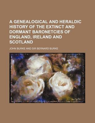 Book cover for A Genealogical and Heraldic History of the Extinct and Dormant Baronetcies of England, Ireland and Scotland