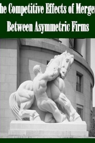 Cover of The Competitive Effects of Mergers Between Asymmetric Firms