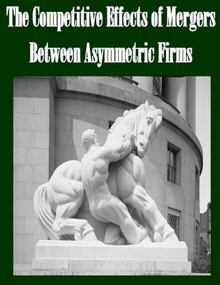 Book cover for The Competitive Effects of Mergers Between Asymmetric Firms