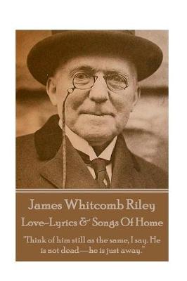 Book cover for James Whitcomb Riley - Love-Lyrics & Songs Of Home