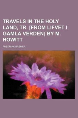 Cover of Travels in the Holy Land, Tr. [From Lifvet I Gamla Verden] by M. Howitt