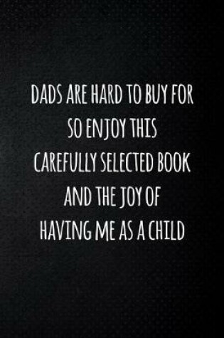 Cover of Dads are hard to buy for so enjoy this carefully selected book and the joy of having me as a child