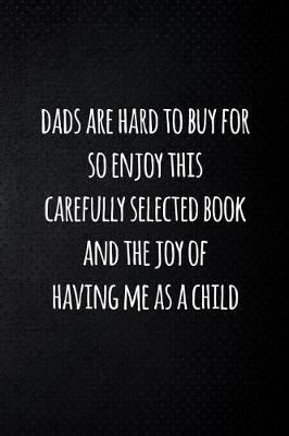 Book cover for Dads are hard to buy for so enjoy this carefully selected book and the joy of having me as a child