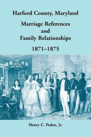 Cover of Harford County, Maryland Marriage References and Family Relationships, 1871-1875