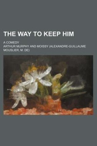 Cover of The Way to Keep Him; A Comedy