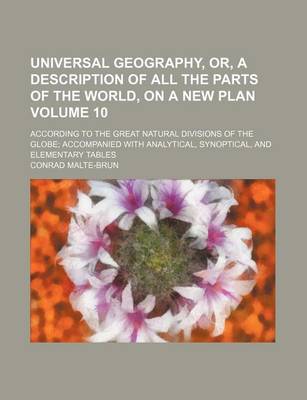 Book cover for Universal Geography, Or, a Description of All the Parts of the World, on a New Plan Volume 10; According to the Great Natural Divisions of the Globe; Accompanied with Analytical, Synoptical, and Elementary Tables