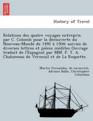 Book cover for Relations Des Quatre Voyages Entrepris Par C. Colomb Pour La de Couverte Du Nouveau-Monde de 1492 a 1504; Suivies de Diverses Lettres Et Pie Ces Ine Dites Ouvrage Traduit de L'Espagnol Par MM. F. T. A. Chalumeau de Verneuil Et de La Roquette.