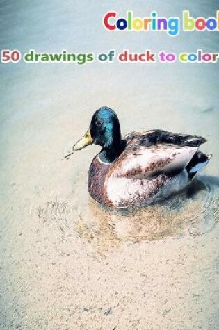 Cover of Coloring book 50 drawings of duck to color