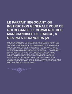 Book cover for Le Parfait Negociant, Ou Instruction Generale Pour Ce Qui Regarde Le Commerce Des Marchandises de France, & Des Pays Etrangers; Pour La Banque, Le Change & Rechange, Pour Les Societes Ordinaires, En Commandite, & Anonimes, Pour Les (2)