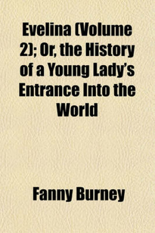 Cover of Evelina (Volume 2); Or, the History of a Young Lady's Entrance Into the World