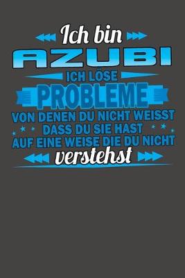 Book cover for Ich bin Azubi Ich loese Probleme von denen du nicht weisst dass du sie hast auf eine Weise die du nicht verstehst