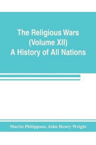 Cover of The Religious Wars (Volume XII) A History of All Nations
