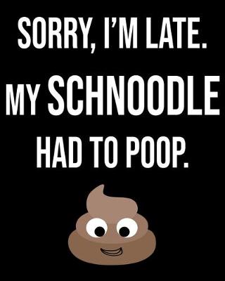 Book cover for Sorry I'm Late My Schnoodle Had To Poop