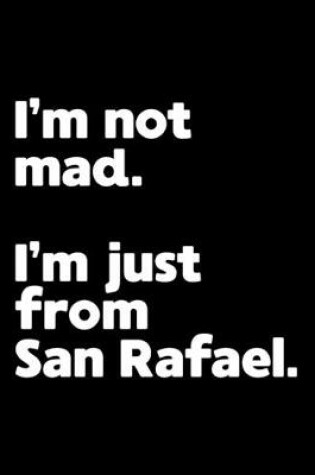 Cover of I'm not mad. I'm just from San Rafael.
