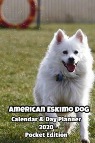 Cover of American Eskimo Dog Calendar & Day Planner 2020 Pocket Edition