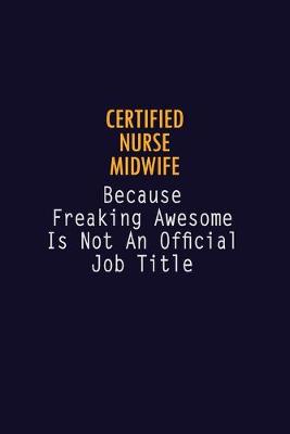 Book cover for Certified Nurse midwife Because Freaking Awesome is not An Official Job Title