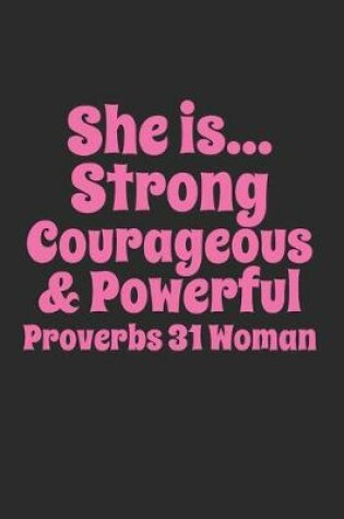 Cover of She is...Strong Courageous and Powerful Proverbs 31 Woman