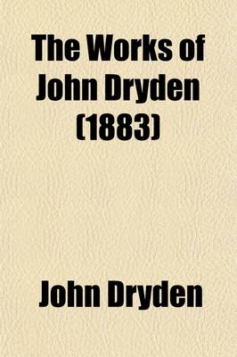 Book cover for The Works of John Dryden (Volume 5); Dramatic Works. Illustrated with Notes, Historical, Critical, and Explanatory, and a Life of the Author