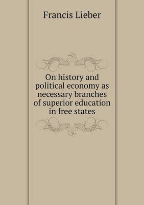 Book cover for On history and political economy as necessary branches of superior education in free states