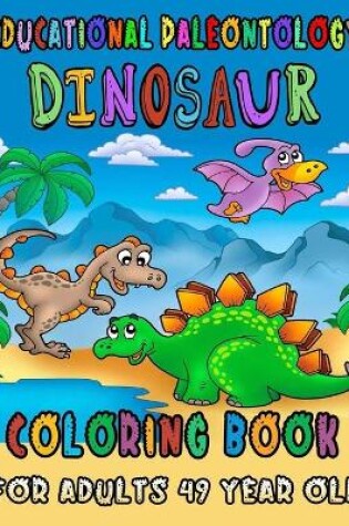 Cover of Educational Paleontology Dinosaur Coloring Book For Adults 49 Year Old