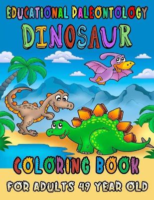Book cover for Educational Paleontology Dinosaur Coloring Book For Adults 49 Year Old