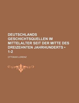 Book cover for Deutschlands Geschichtsquellen Im Mittelalter Seit Der Mitte Des Dreizehnten Jahrhunderts (1-2)