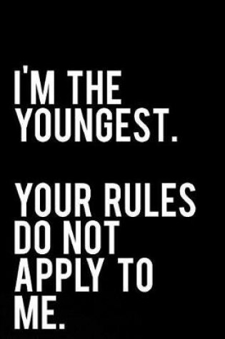 Cover of I'm the Youngest Your Rules Do Not Apply to Me