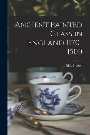 Cover of Ancient Painted Glass in England 1170-1500